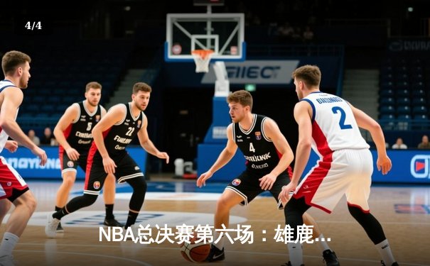 NBA总决赛第六场：雄鹿加时险胜太阳，字母哥50分创历史带队夺冠 - 4