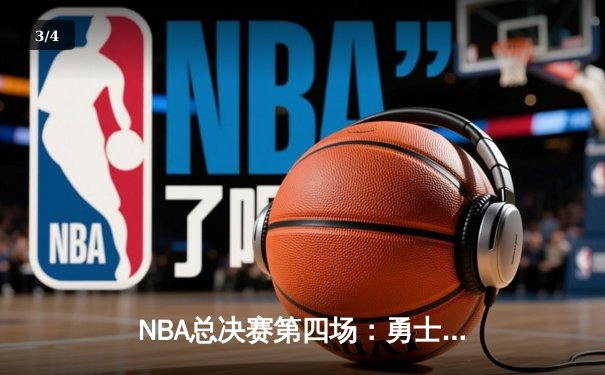 NBA总决赛第四场：勇士队末节逆转险胜凯尔特人，库里43分刷新纪录 - 3
