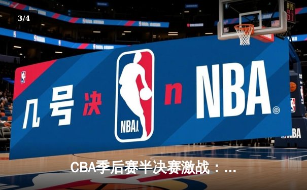 CBA季后赛半决赛激战：辽宁本钢加时险胜广东东莞大益 赵继伟砍下33分创个人纪录 - 3