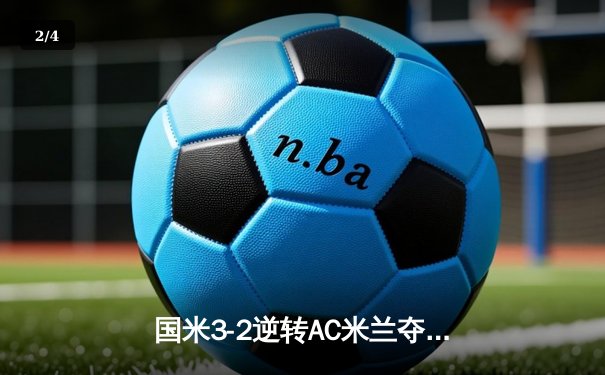 国米3-2逆转AC米兰夺意甲第20冠 劳塔罗绝杀点燃德比之夜 - 2