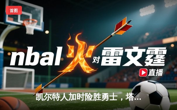 凯尔特人加时险胜勇士，塔图姆44分创赛季新高