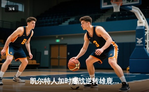 凯尔特人加时鏖战逆转雄鹿，塔图姆36分率队锁定东部决赛席位 - 3